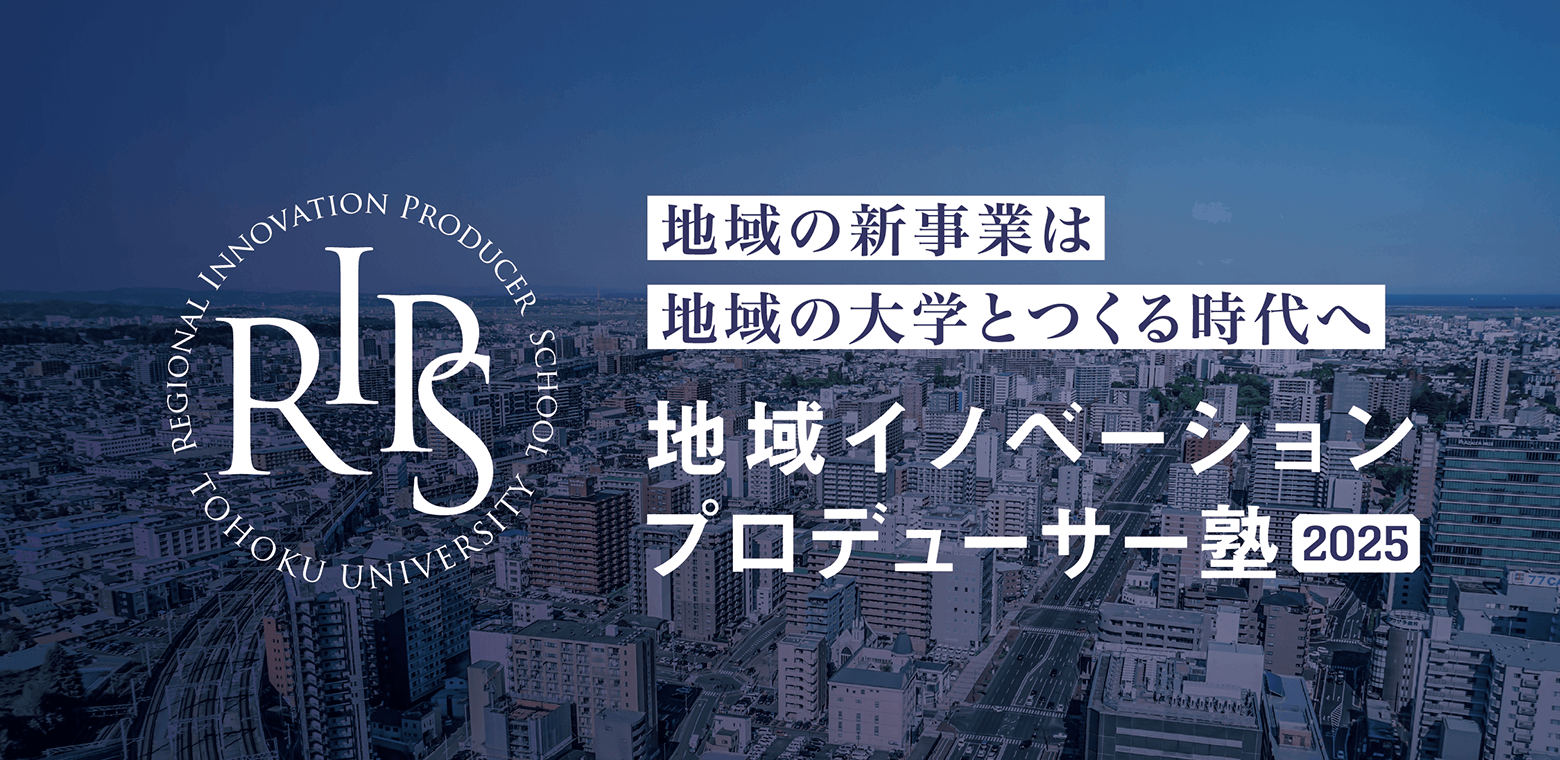 地域の新事業は 地域の大学とつくる時代へ 地域イノベーションプロデューサー塾 RIPS